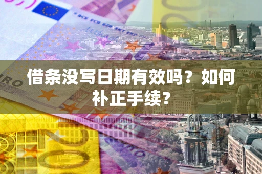 北京借条没写日期有效吗？如何补正手续？